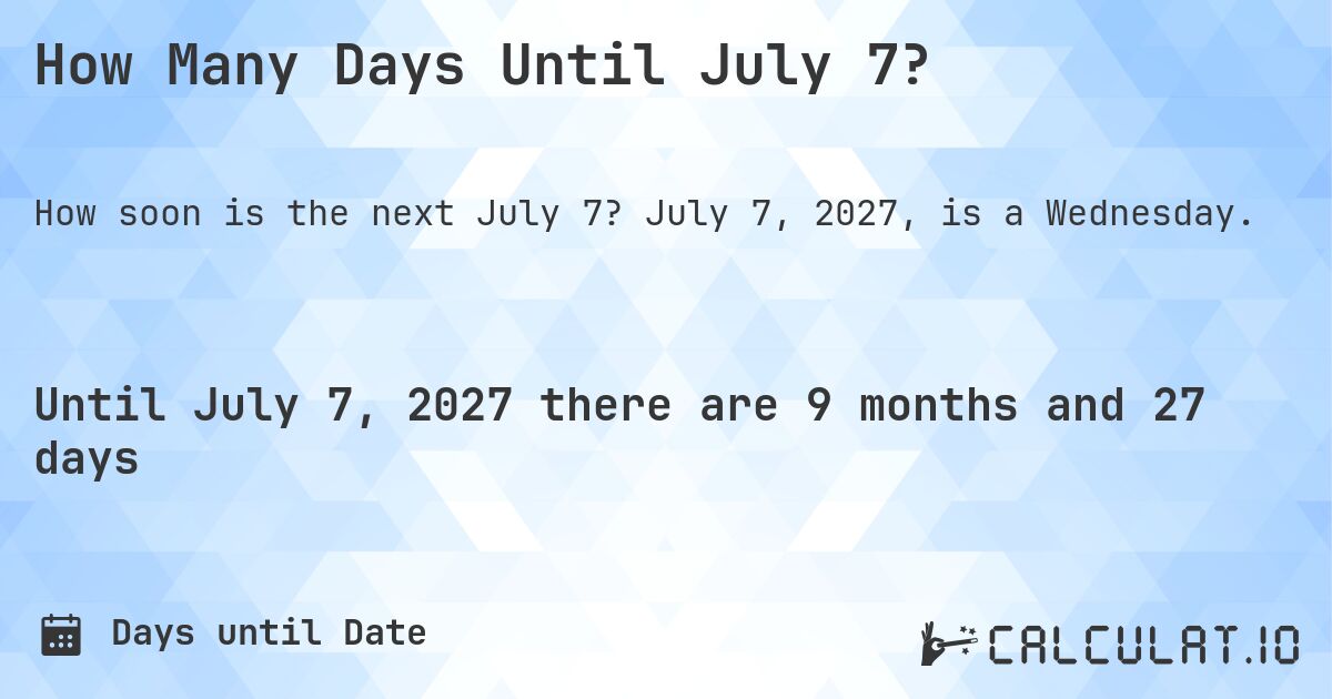How Many Days Until July 7?. July 7, 2027, is a Wednesday.