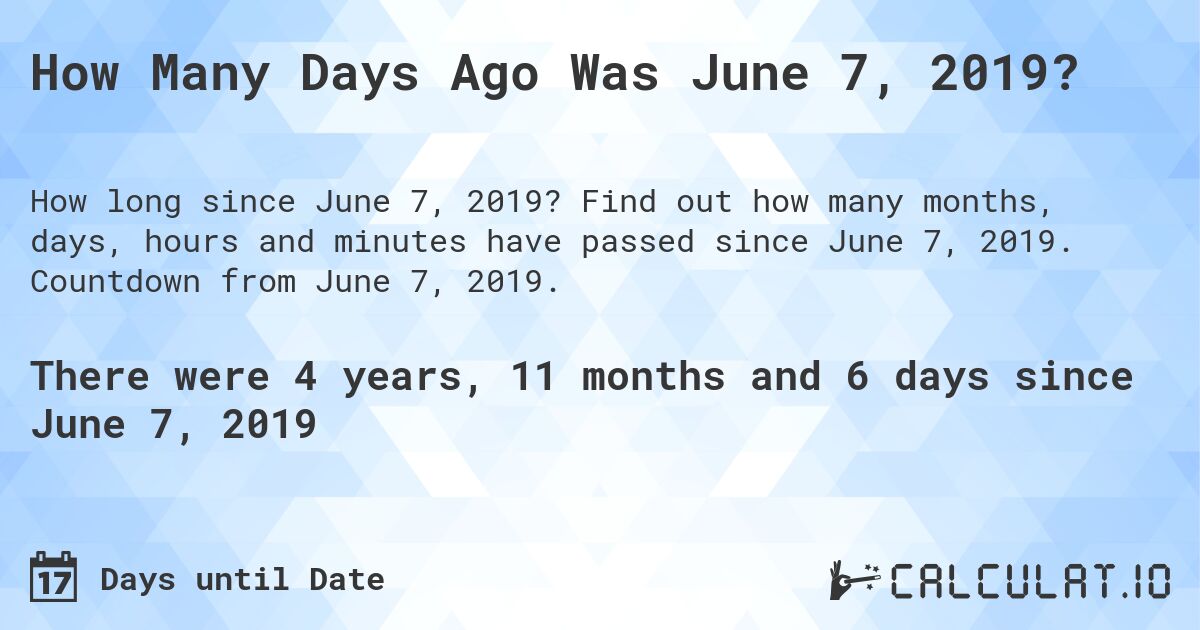 How Many Days Ago Was June 7, 2019?. Find out how many months, days, hours and minutes have passed since June 7, 2019. Countdown from June 7, 2019.