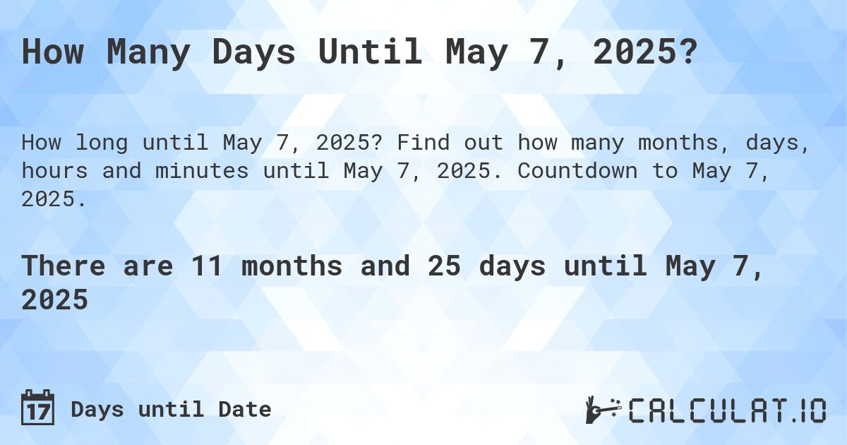 How Many Days Until May 7, 2025?. Find out how many months, days, hours and minutes until May 7, 2025. Countdown to May 7, 2025.