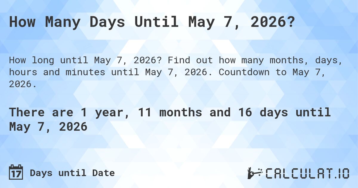 How Many Days Until May 7, 2026?. Find out how many months, days, hours and minutes until May 7, 2026. Countdown to May 7, 2026.