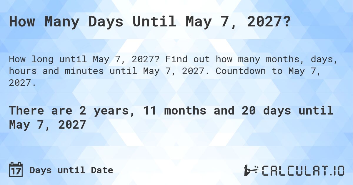 How Many Days Until May 7, 2027?. Find out how many months, days, hours and minutes until May 7, 2027. Countdown to May 7, 2027.
