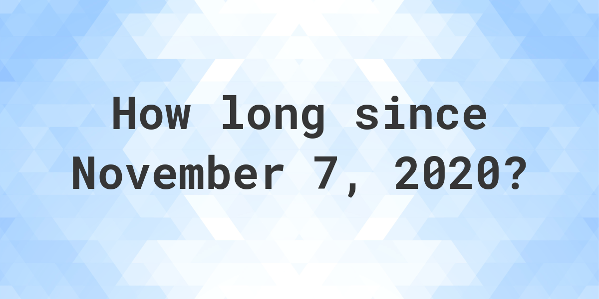 How Many Days Ago Was November 7, 2020? Calculatio