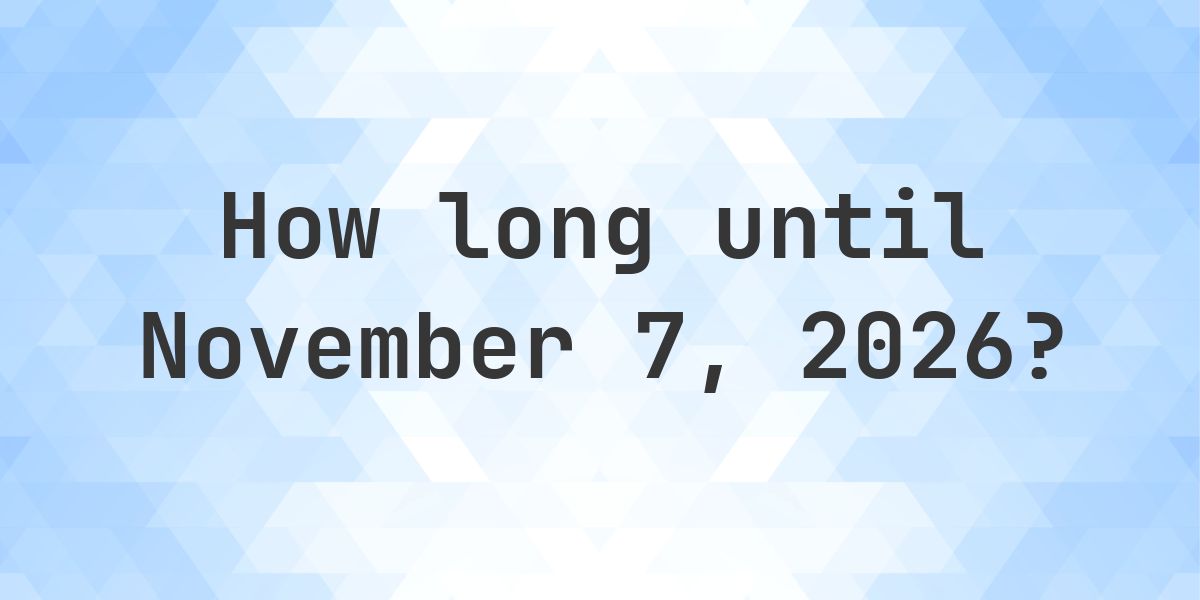 How Many Days Until November 7, 2026? - Calculatio