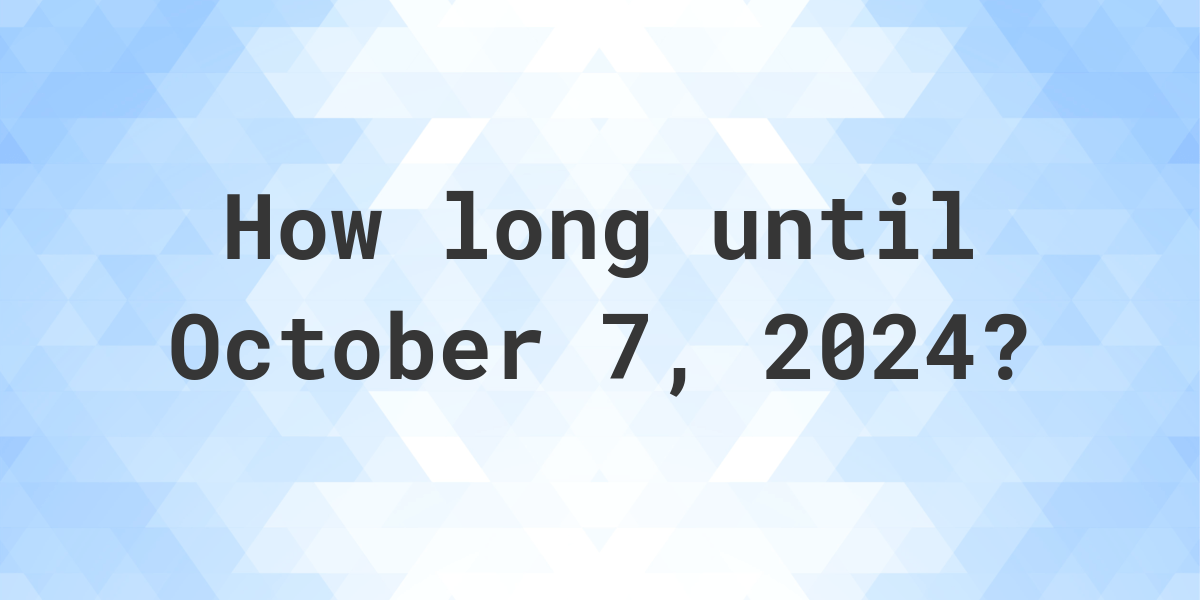 How Many Days Until October 7, 2024? Calculatio