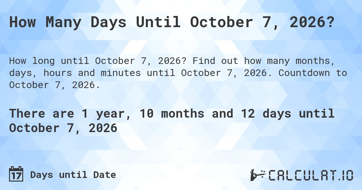 How Many Days Until October 7, 2026?. Find out how many months, days, hours and minutes until October 7, 2026. Countdown to October 7, 2026.