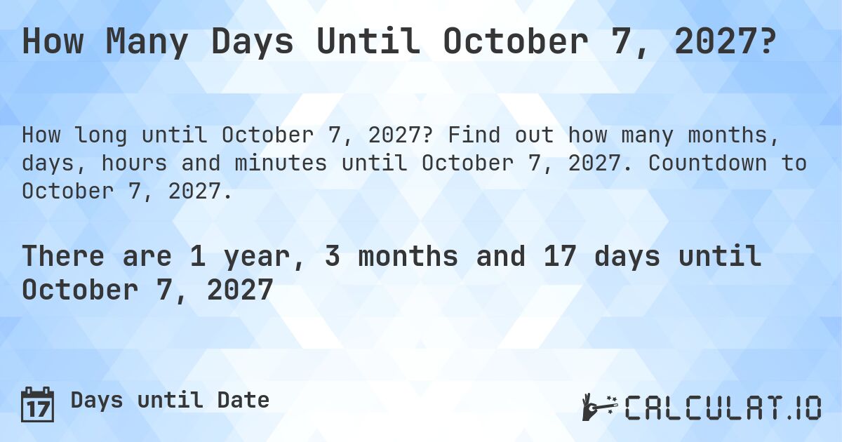 How Many Days Until October 7, 2027?. Find out how many months, days, hours and minutes until October 7, 2027. Countdown to October 7, 2027.