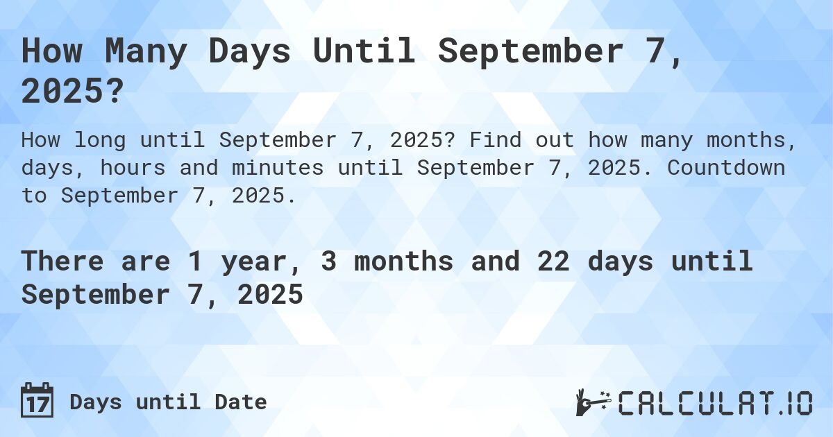 How Many Days Until September 7, 2025?. Find out how many months, days, hours and minutes until September 7, 2025. Countdown to September 7, 2025.