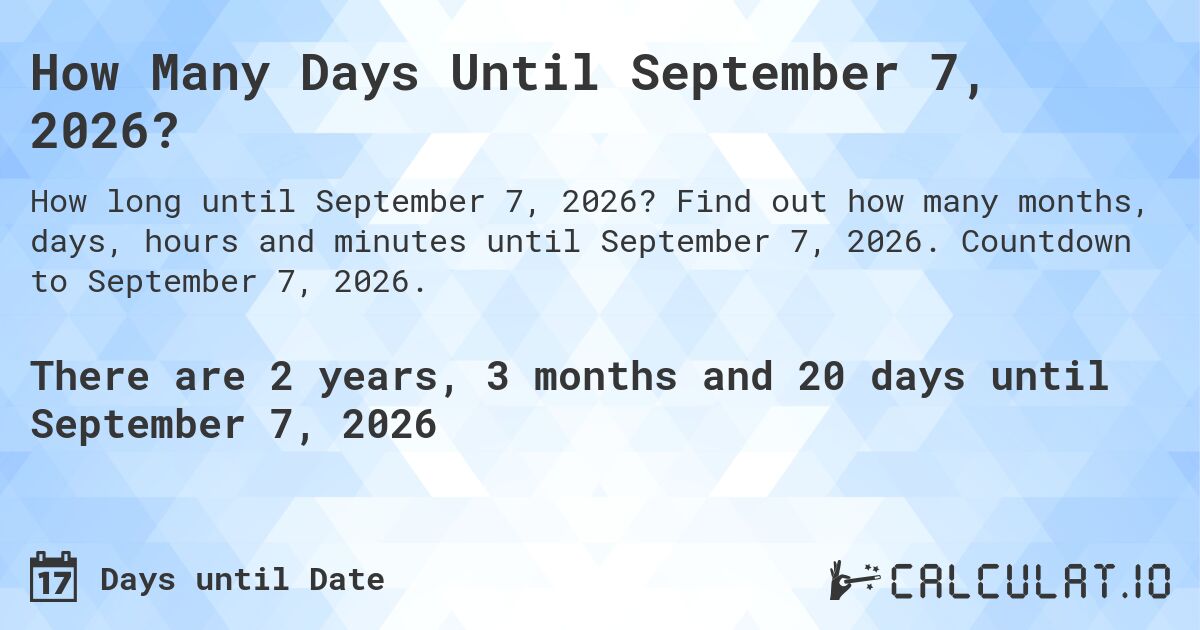 How Many Days Until September 7, 2026?. Find out how many months, days, hours and minutes until September 7, 2026. Countdown to September 7, 2026.