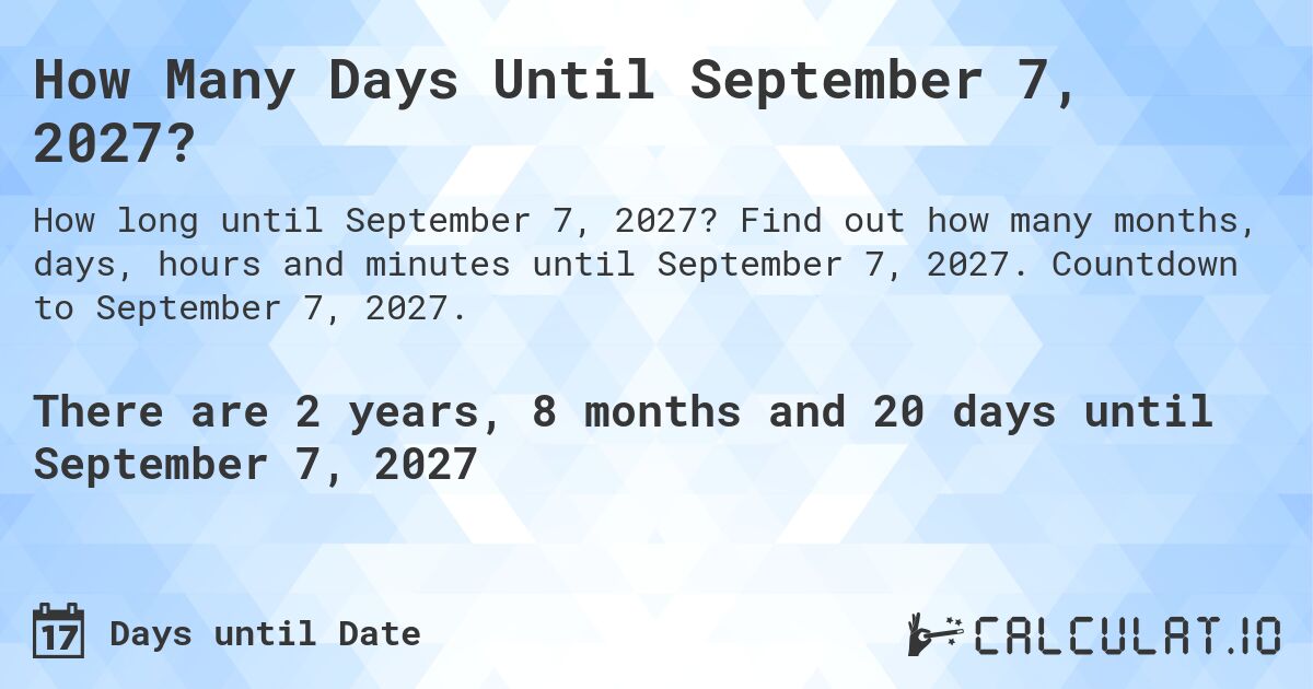 How Many Days Until September 7, 2027?. Find out how many months, days, hours and minutes until September 7, 2027. Countdown to September 7, 2027.