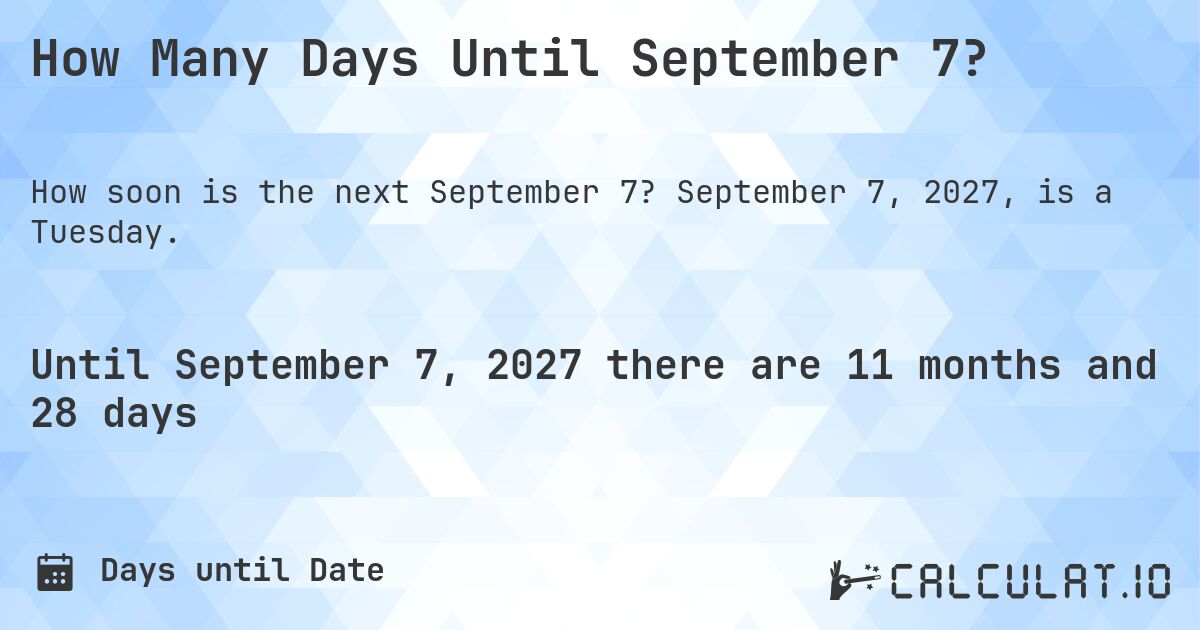 How Many Days Until September 7?. September 7, 2027, is a Tuesday.