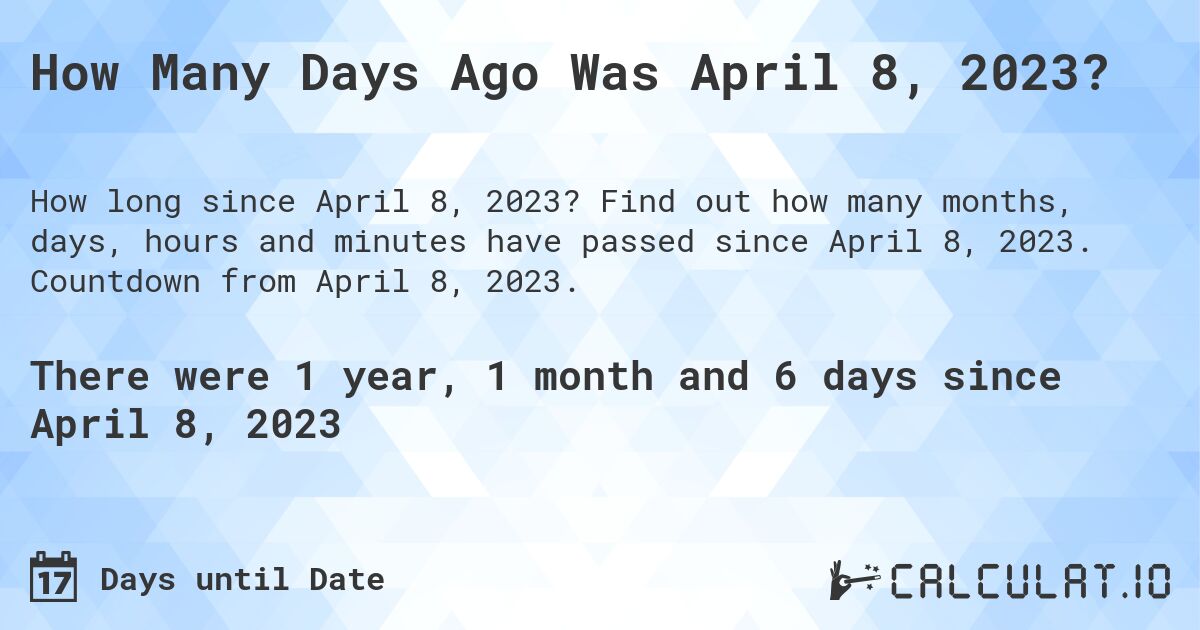 How Many Days Ago Was April 8, 2023?. Find out how many months, days, hours and minutes have passed since April 8, 2023. Countdown from April 8, 2023.
