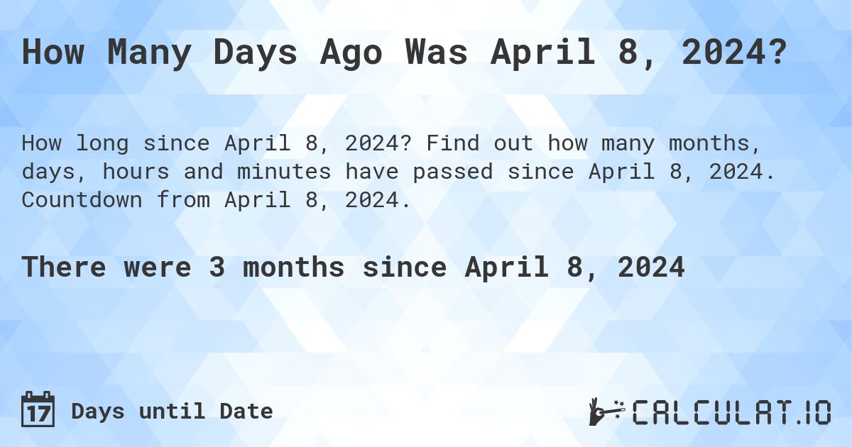 How Many Days Ago Was April 8, 2024?. Find out how many months, days, hours and minutes have passed since April 8, 2024. Countdown from April 8, 2024.