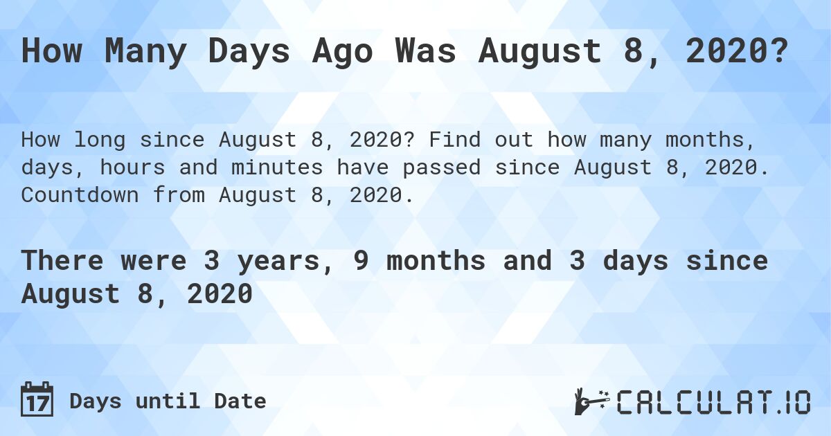 How Many Days Ago Was August 8, 2020?. Find out how many months, days, hours and minutes have passed since August 8, 2020. Countdown from August 8, 2020.
