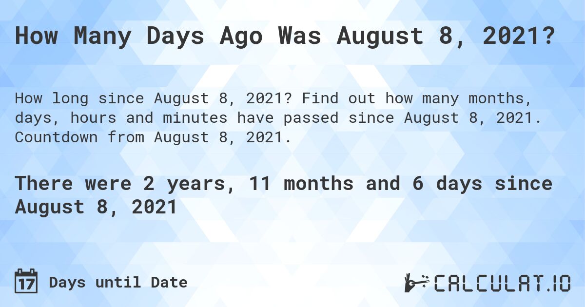 How Many Days Ago Was August 8, 2021?. Find out how many months, days, hours and minutes have passed since August 8, 2021. Countdown from August 8, 2021.