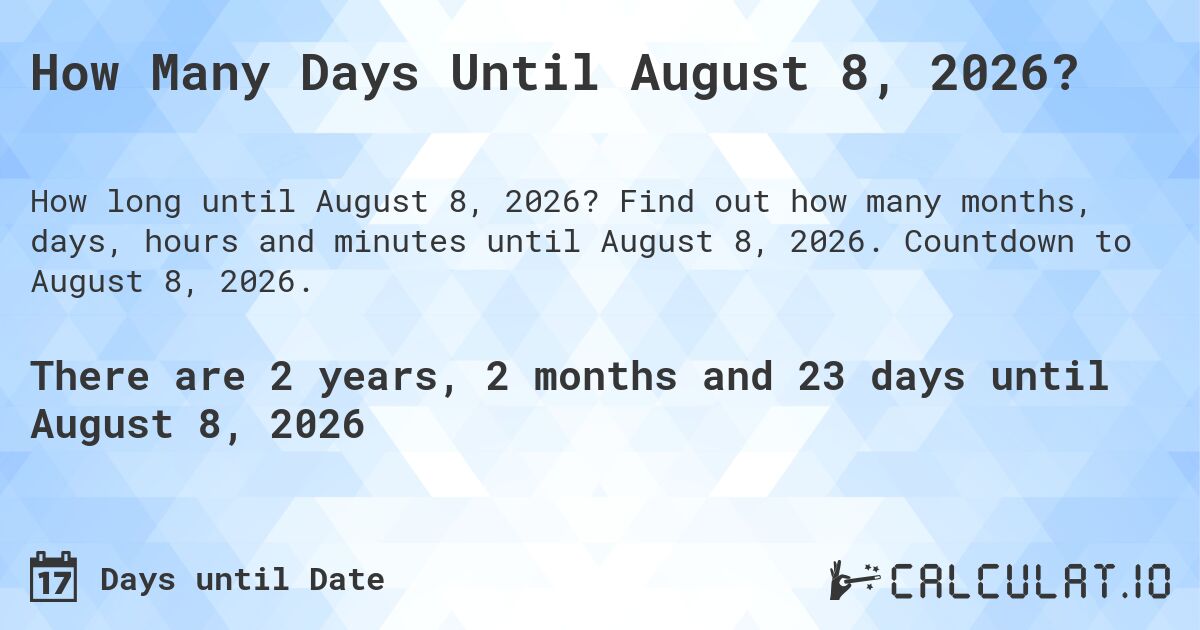 How Many Days Until August 8, 2026?. Find out how many months, days, hours and minutes until August 8, 2026. Countdown to August 8, 2026.