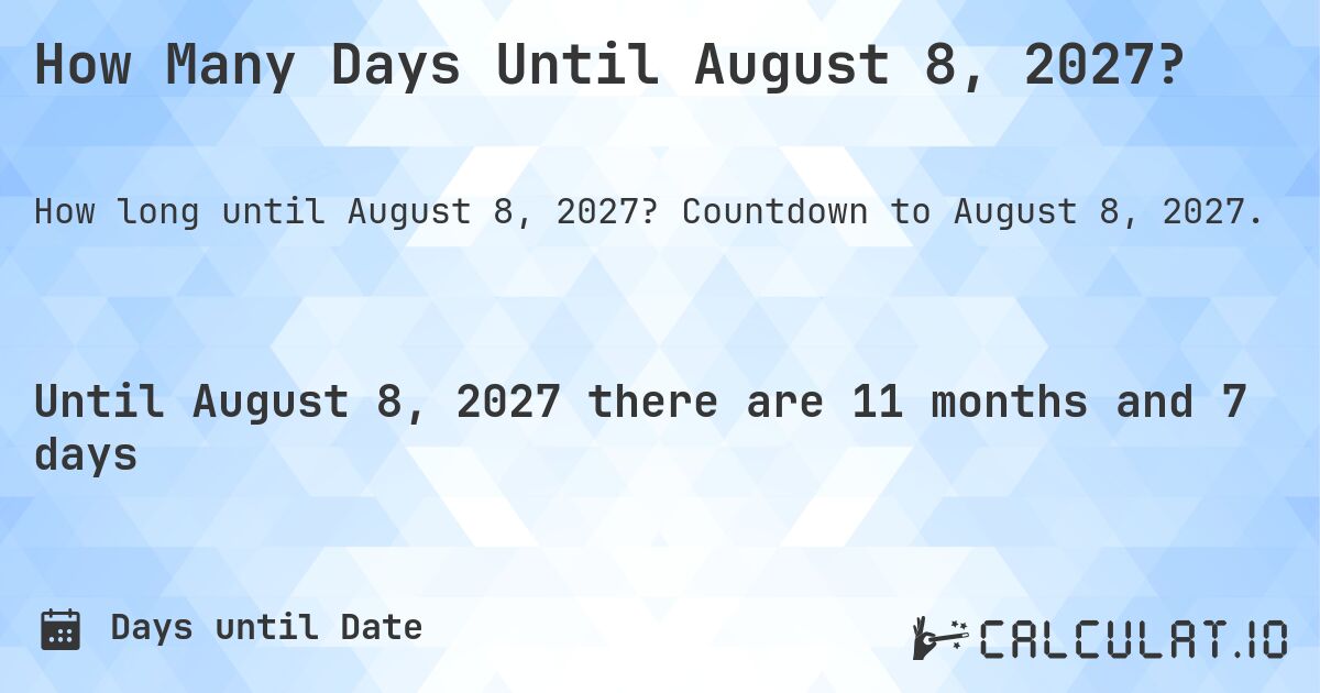 How Many Days Until August 8, 2027?. Countdown to August 8, 2027.