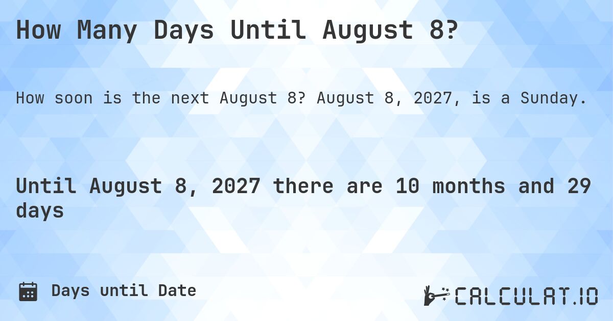 How Many Days Until August 8?. August 8, 2027, is a Sunday.