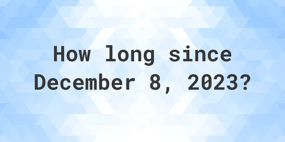 How Many Days Until December 8, 2023? Calculatio