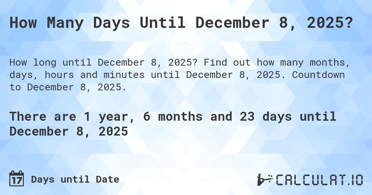 How Many Days Until December 8, 2025?. Find out how many months, days, hours and minutes until December 8, 2025. Countdown to December 8, 2025.