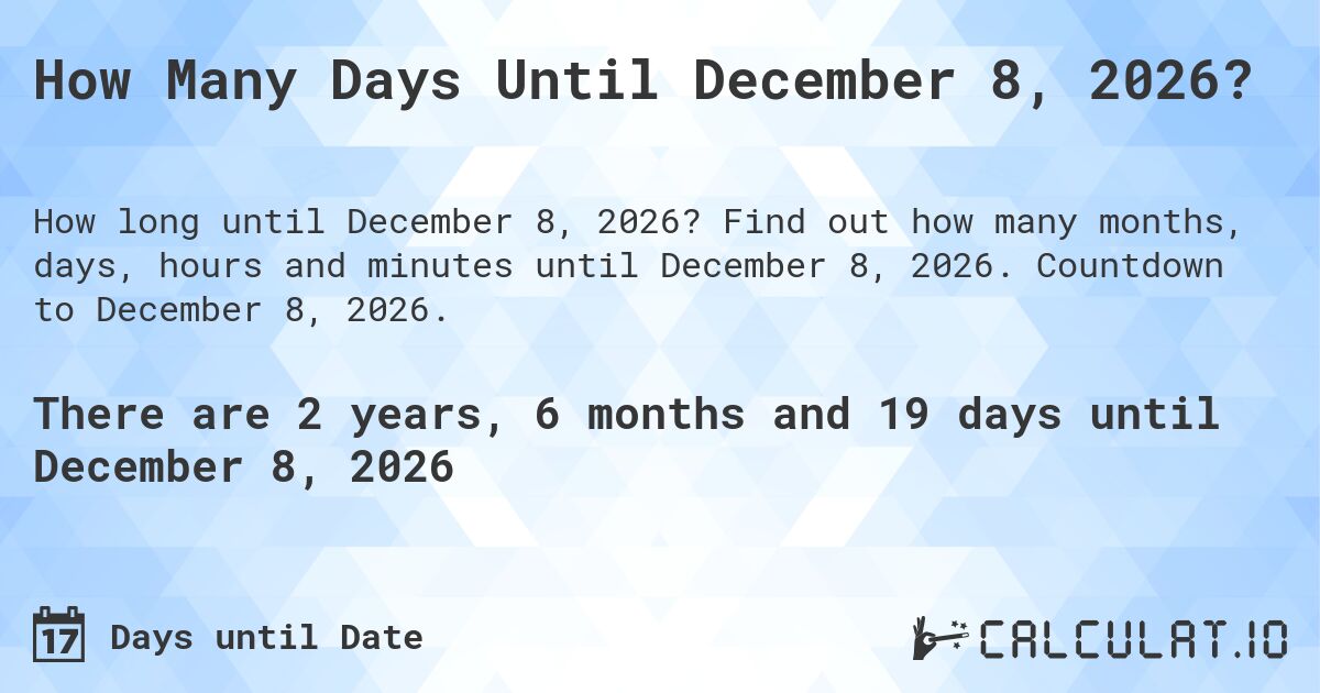 How Many Days Until December 8, 2026?. Find out how many months, days, hours and minutes until December 8, 2026. Countdown to December 8, 2026.