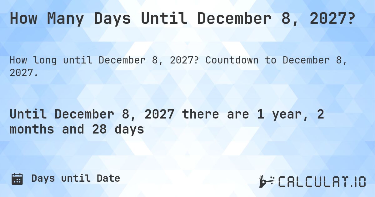 How Many Days Until December 8, 2027?. Countdown to December 8, 2027.