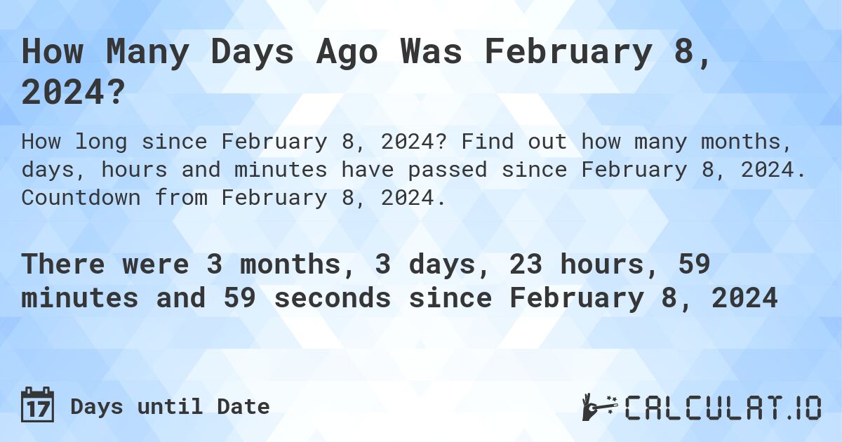 How Many Days Ago Was February 8, 2024?. Find out how many months, days, hours and minutes have passed since February 8, 2024. Countdown from February 8, 2024.