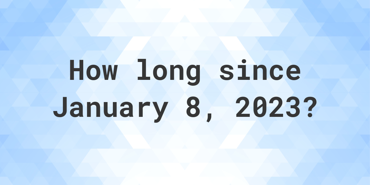 How Many Days Ago Was January 8, 2023? Calculatio