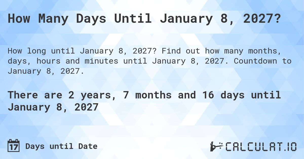 How Many Days Until January 8, 2027?. Find out how many months, days, hours and minutes until January 8, 2027. Countdown to January 8, 2027.