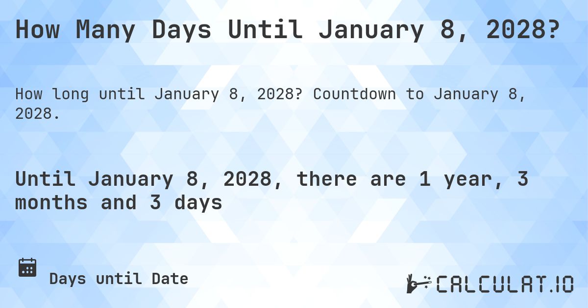 How Many Days Until January 8, 2028?. Countdown to January 8, 2028.