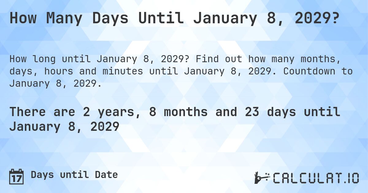 How Many Days Until January 8, 2029?. Find out how many months, days, hours and minutes until January 8, 2029. Countdown to January 8, 2029.