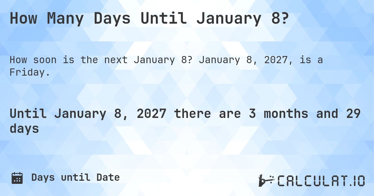 How Many Days Until January 8?. January 8, 2027, is a Friday.