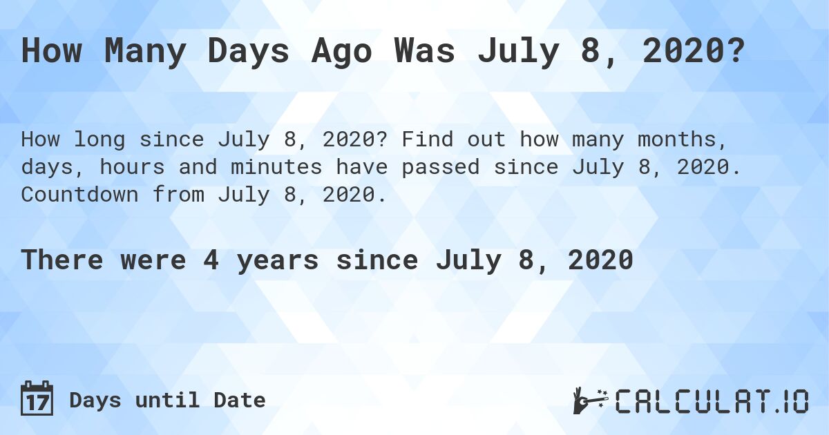 How Many Days Ago Was July 8, 2020?. Find out how many months, days, hours and minutes have passed since July 8, 2020. Countdown from July 8, 2020.