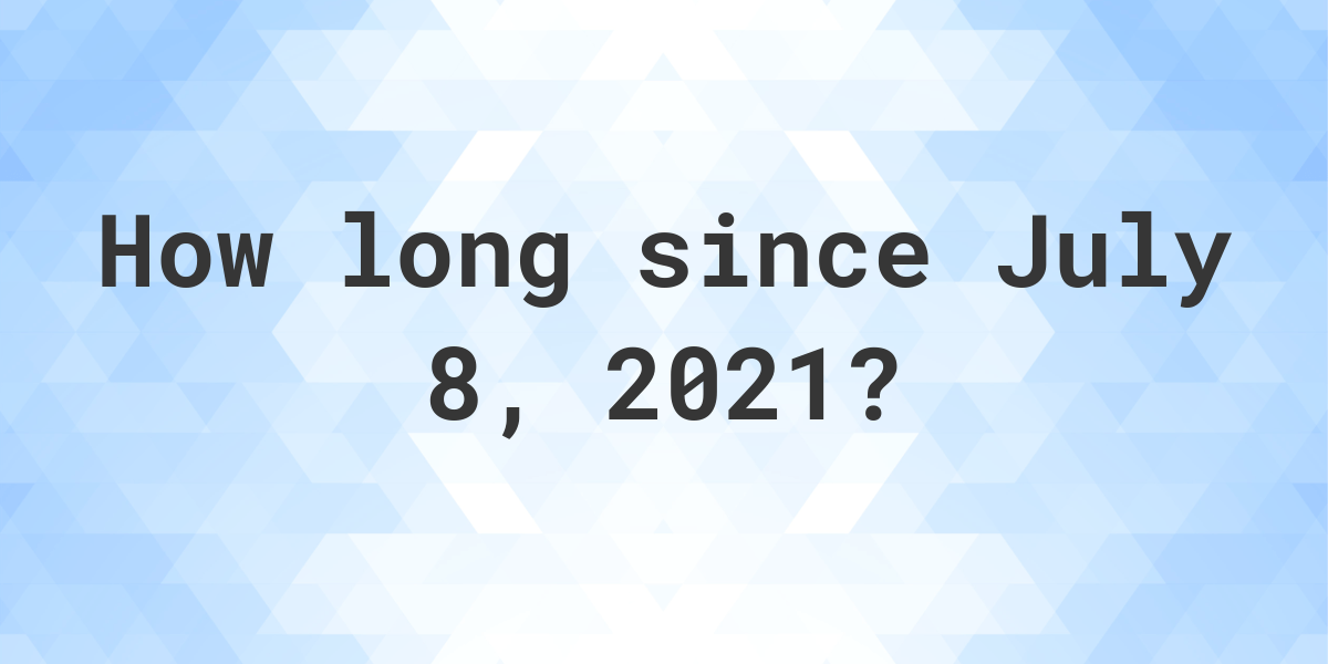 How Many Days Ago Was July 8, 2021? Calculatio