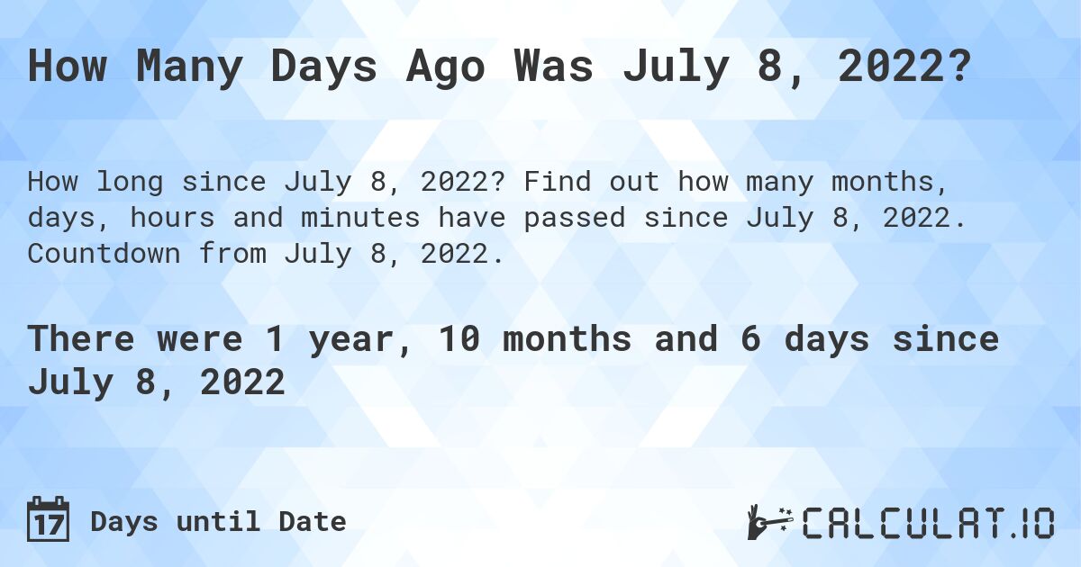 How Many Days Ago Was July 8, 2022?. Find out how many months, days, hours and minutes have passed since July 8, 2022. Countdown from July 8, 2022.