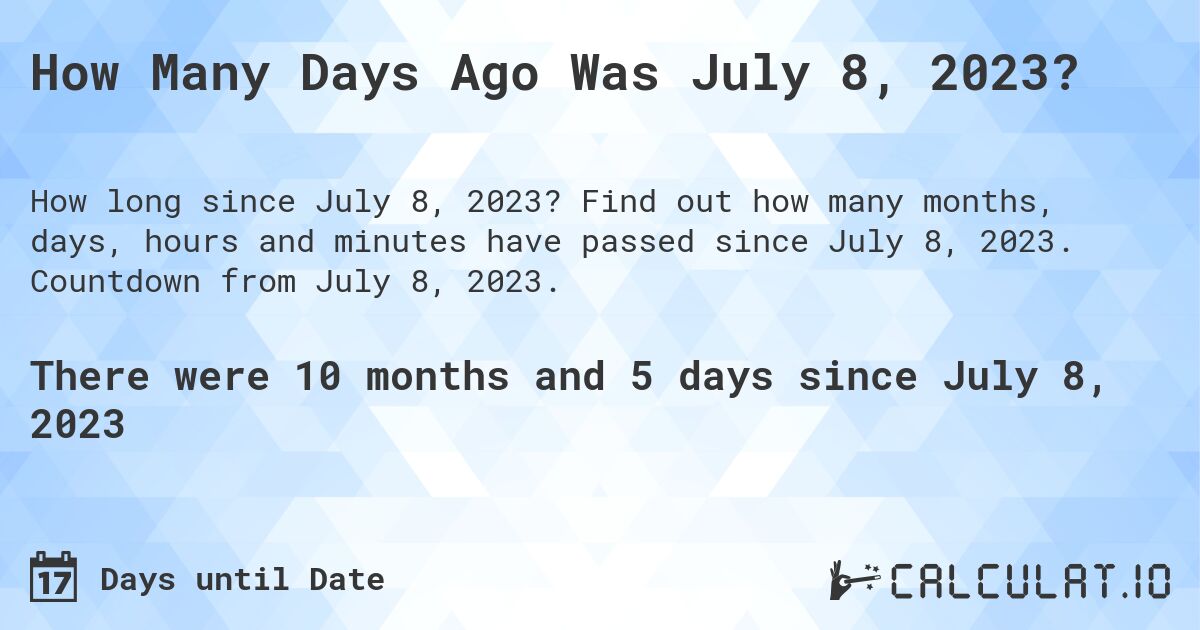 How Many Days Ago Was July 8, 2023?. Find out how many months, days, hours and minutes have passed since July 8, 2023. Countdown from July 8, 2023.