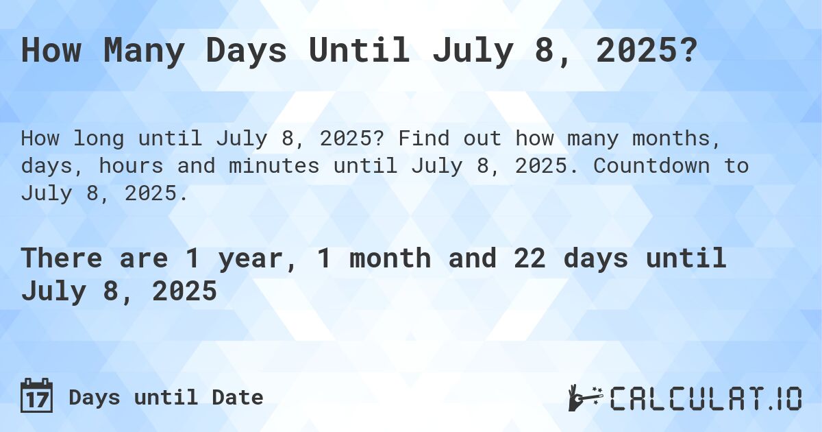 How Many Days Until July 8, 2025?. Find out how many months, days, hours and minutes until July 8, 2025. Countdown to July 8, 2025.