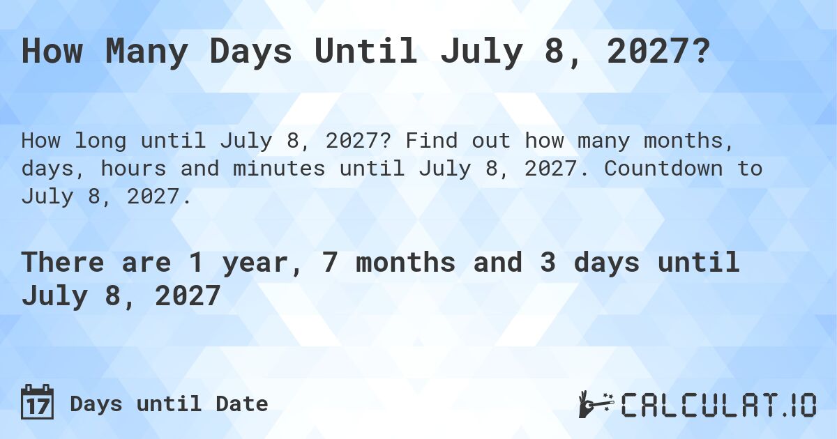 How Many Days Until July 8, 2027?. Find out how many months, days, hours and minutes until July 8, 2027. Countdown to July 8, 2027.
