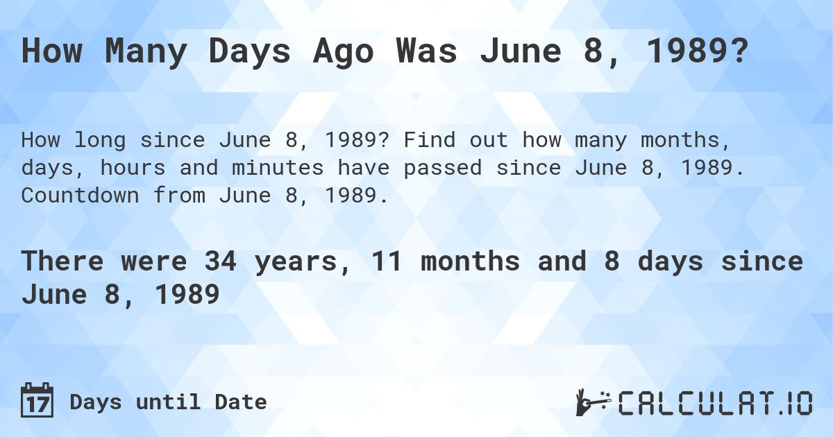 How Many Days Ago Was June 8, 1989?. Find out how many months, days, hours and minutes have passed since June 8, 1989. Countdown from June 8, 1989.