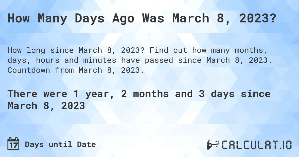 How Many Days Ago Was March 8, 2023?. Find out how many months, days, hours and minutes have passed since March 8, 2023. Countdown from March 8, 2023.
