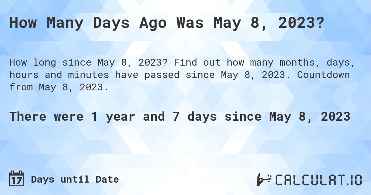 How Many Days Ago Was May 8, 2023?. Find out how many months, days, hours and minutes have passed since May 8, 2023. Countdown from May 8, 2023.