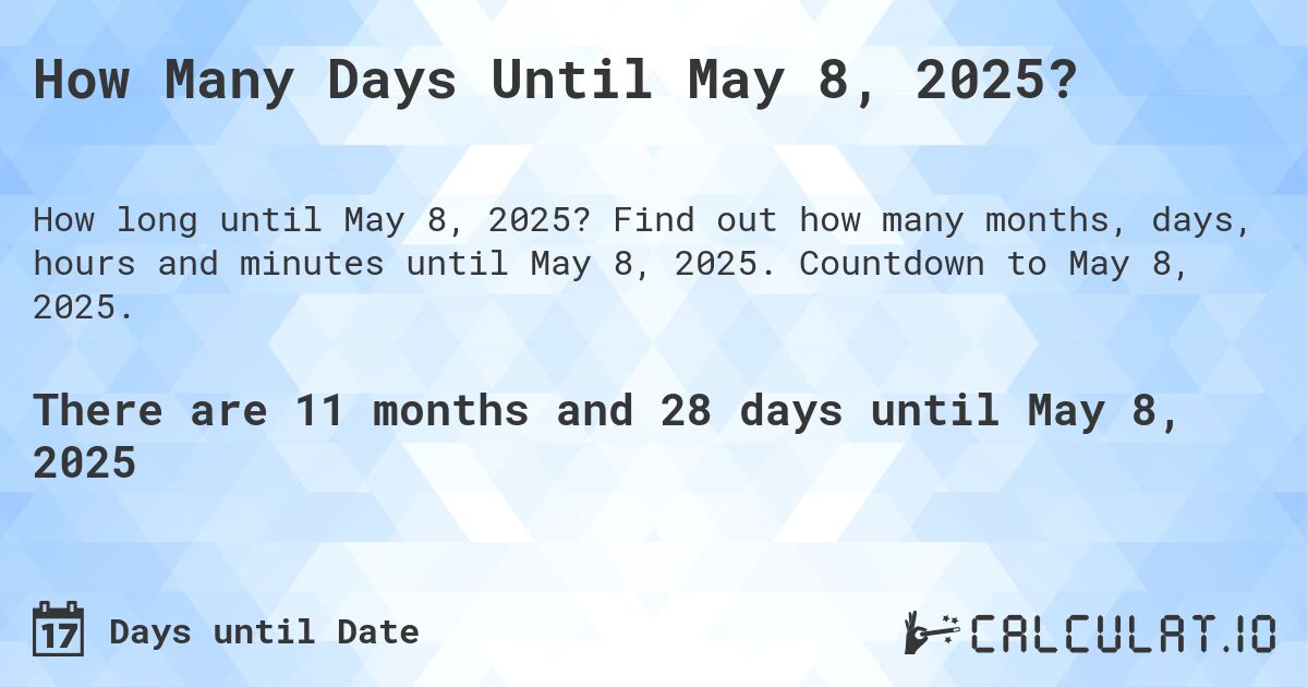 How Many Days Until May 8, 2025?. Find out how many months, days, hours and minutes until May 8, 2025. Countdown to May 8, 2025.