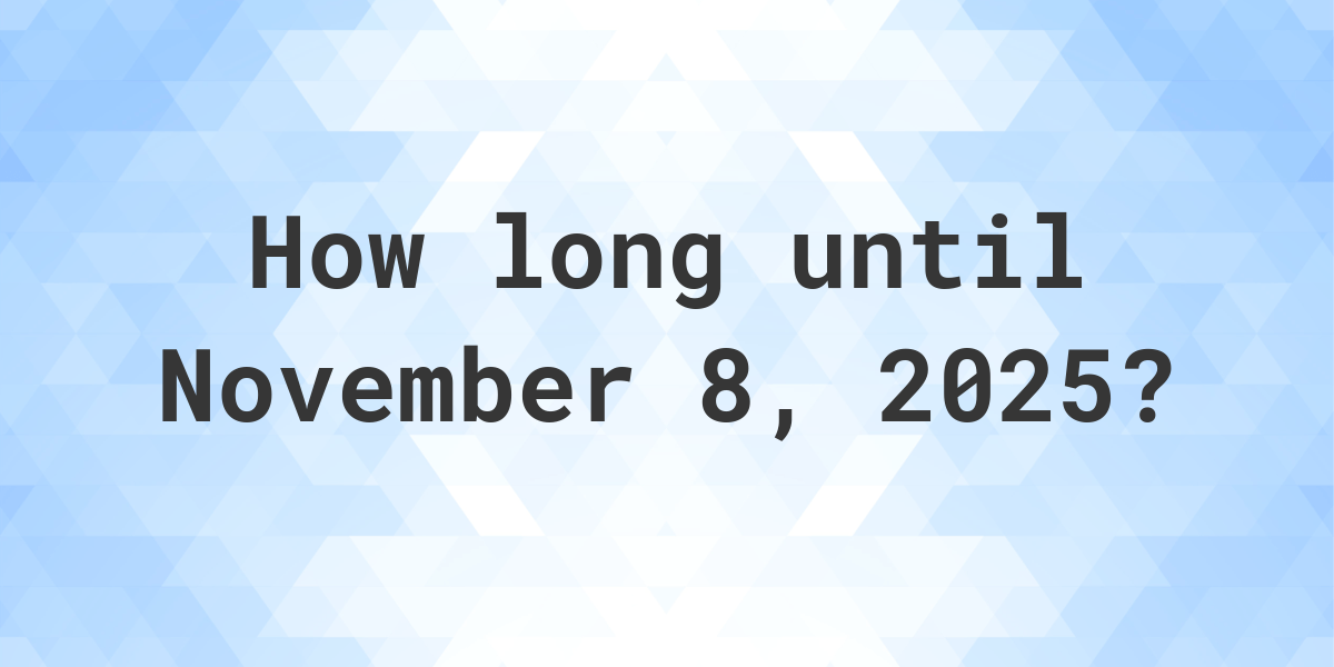 How Many Days Until November 8, 2025? Calculatio