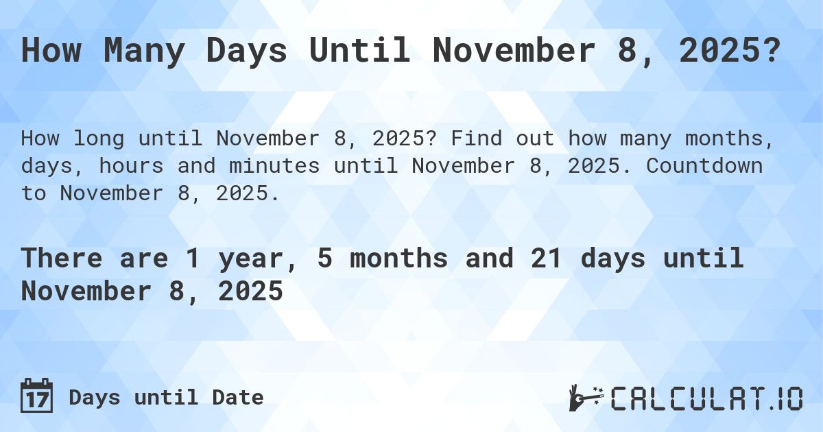 How Many Days Until November 8, 2025?. Find out how many months, days, hours and minutes until November 8, 2025. Countdown to November 8, 2025.