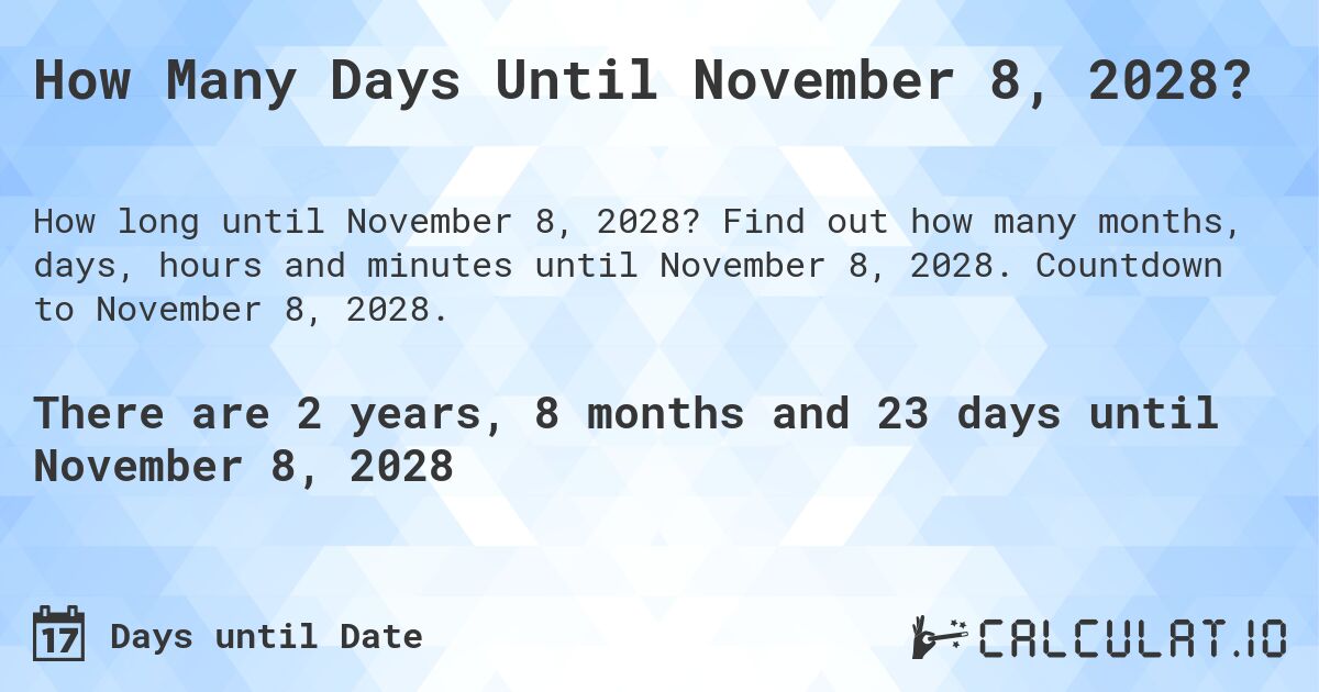 How Many Days Until November 8, 2028?. Find out how many months, days, hours and minutes until November 8, 2028. Countdown to November 8, 2028.