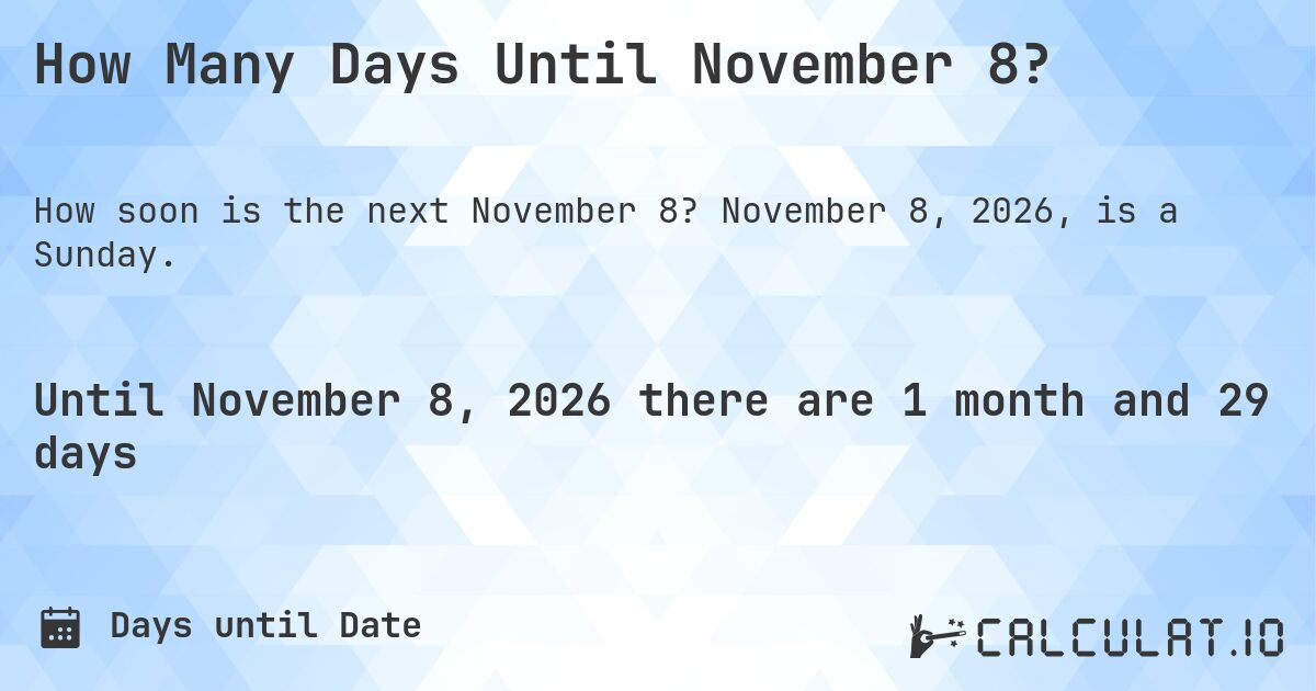 How Many Days Until November 8?. November 8, 2026, is a Sunday.