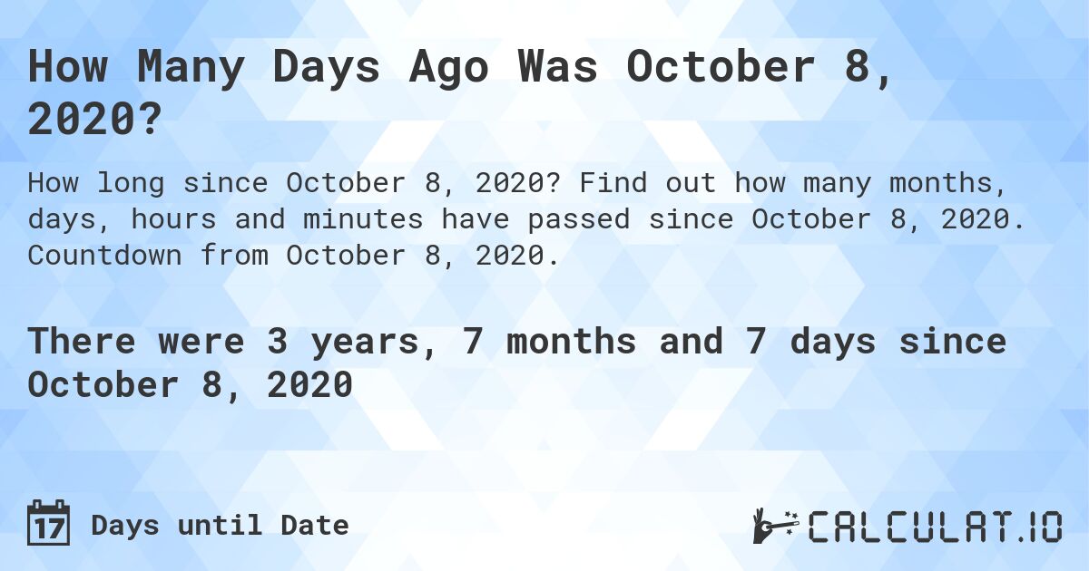 How Many Days Ago Was October 8, 2020?. Find out how many months, days, hours and minutes have passed since October 8, 2020. Countdown from October 8, 2020.