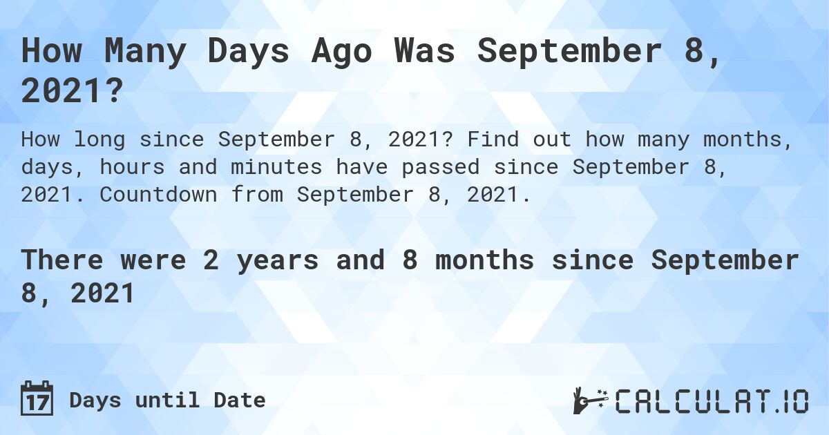 How Many Days Ago Was September 8, 2021?. Find out how many months, days, hours and minutes have passed since September 8, 2021. Countdown from September 8, 2021.