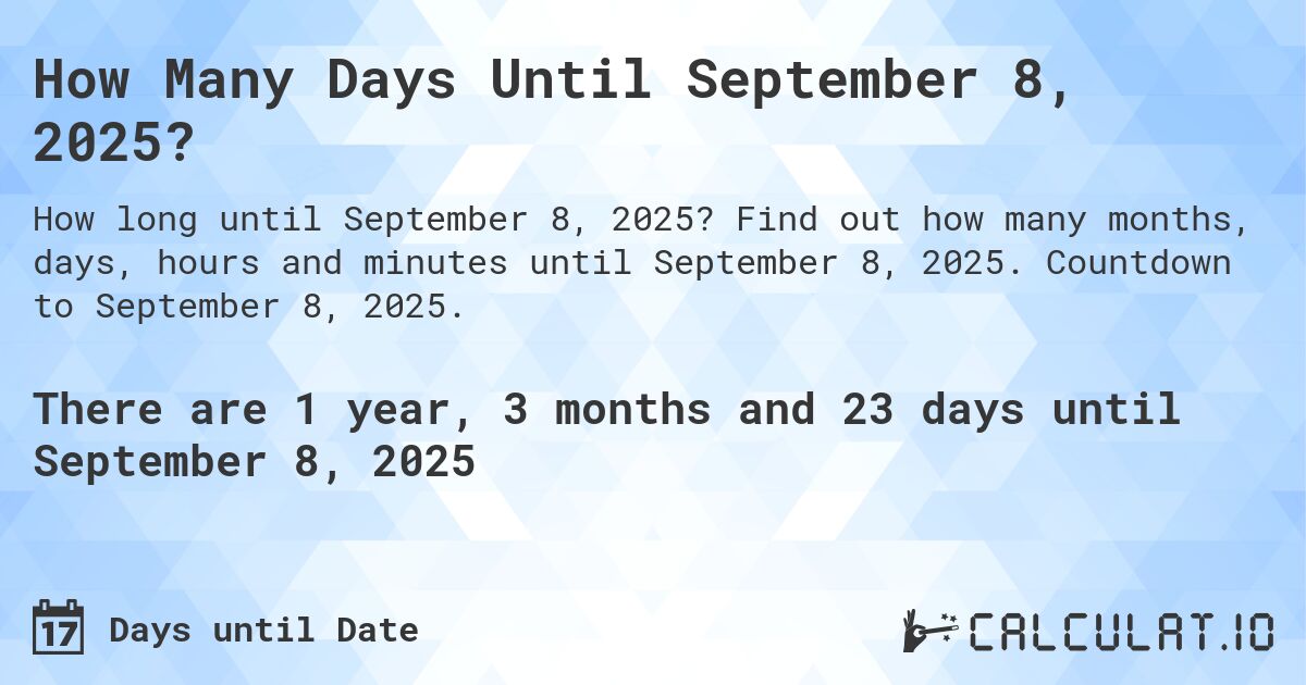 How Many Days Until September 8, 2025?. Find out how many months, days, hours and minutes until September 8, 2025. Countdown to September 8, 2025.