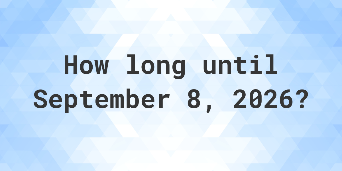 How Many Days Until September 8, 2026? Calculatio