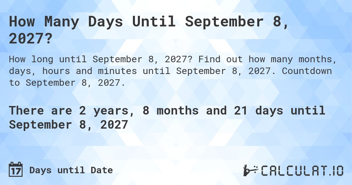 How Many Days Until September 8, 2027?. Find out how many months, days, hours and minutes until September 8, 2027. Countdown to September 8, 2027.